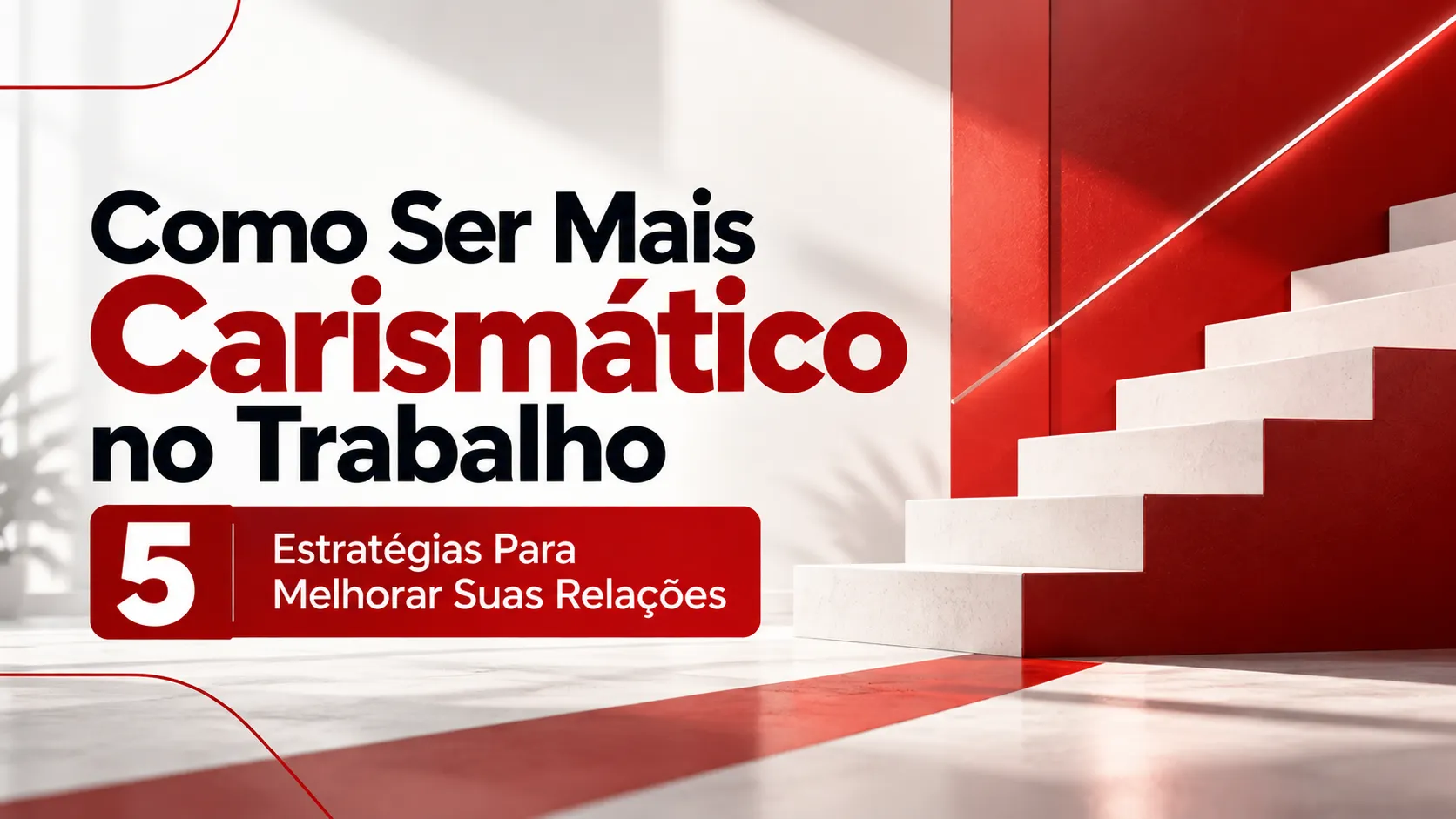 Como Ser Mais Carismático no Trabalho: 5 Estratégias Para Melhorar Suas Relações